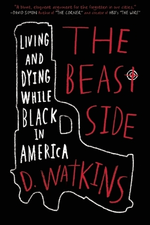 The Beast Side: Living (and Dying) While Black in America by D. Watkins