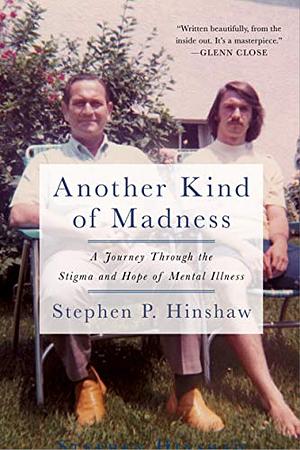 Another Kind of Madness: A Journey Through the Stigma and Hope of Mental Illness by Stephen P. Hinshaw