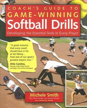 Coach's Guide to Game-Winning Softball Drills: Developing the Essential Skills in Every Player by Lawrence Hsieh, Michele Smith