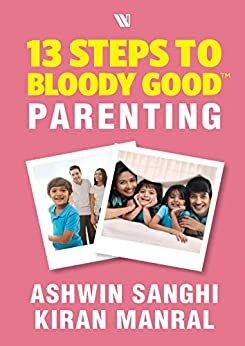 13 Steps to Bloody Good Parenting by Kiran Manral, Ashwin Sanghi