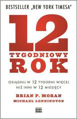 12-tygodniowy rok. Osiągnij w 12 tygodni więcej niż inni w 12 miesięcy by Brian P. Moran