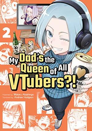 My Dad's the Queen of All VTubers?! Vol. 2 (My Dad's the Queen of All VTubers?! #2) by Wataru Akashingo