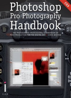 Photoshop Pro Photography Handbook: The Photography Professional's Handbook Of Post Production For The Digital Age by Adam Juniper, Chris Weston