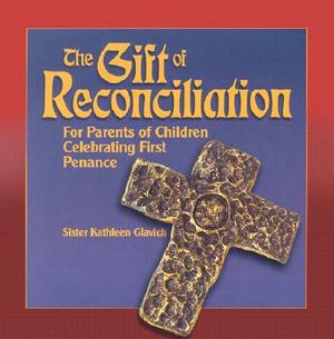 The Gift of Reconciliation: For Parents of Children Celebrating First Penance by Mary Kathleen Glavich