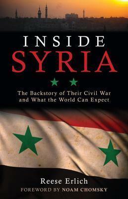Inside Syria: The Backstory of Their Civil War and What the World Can Expect by Reese Erlich