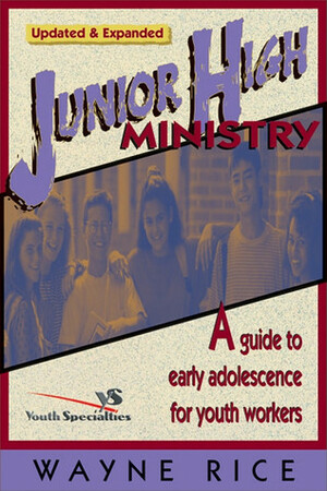 Junior High Ministry: A Guide to Early Adolescence for Youth Workers by Wayne Rice