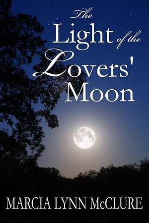 The Light Of The Lovers Moon by Marcia Lynn McClure, Marcia Lynn McClure