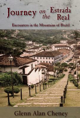 Journey on the Estrada Real: Encounters in the Mountains of Brazil by Glenn Alan Cheney