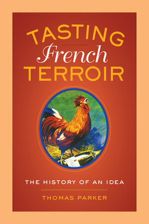 Tasting French Terroir: The History of an Idea by Thomas Parker