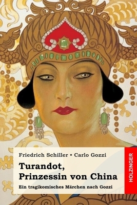 Turandot, Prinzessin von China: Ein tragikomisches Märchen nach Gozzi by Carlo Gozzi, Friedrich Schiller