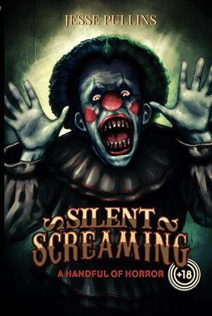 SILENT SCREAMING: a handful of horror by Jesse Pullins