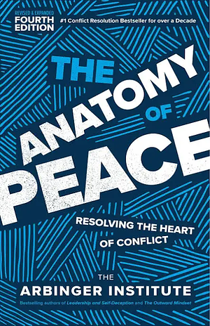 The Anatomy of Peace: How to Resolve the Heart of Conflict by The Arbinger Institute