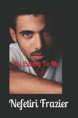 You Belong To Me by Nefetiri Frazier