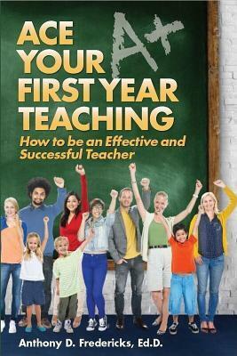 Ace Your First Year Teaching by Anthny D Fredericks