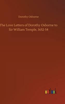 The Love Letters of Dorothy Osborne to Sir William Temple, 1652-54 by Dorothy Osborne