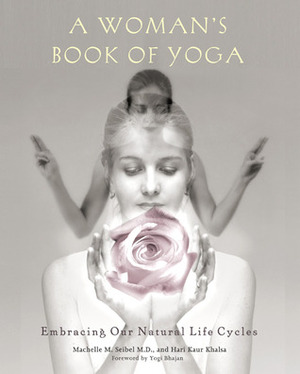 A Woman's Book of Yoga: Embracing Our Natural Life Cycles by Machelle M. Seibel, Hari Kaur Khalsa