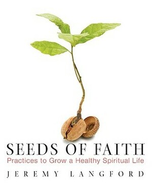 Seeds of Faith: Practices to Grow a Healthy Spiritual Life by Jeremy Langford