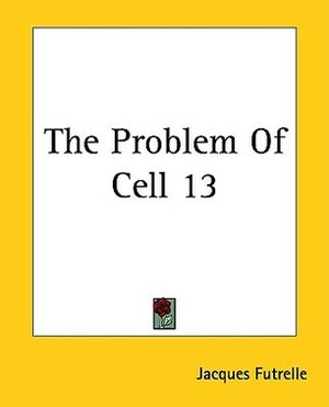 The Problem Of Cell 13 by Jacques Futrelle