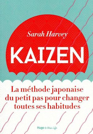 Kaizen - La méthode japonaise du petit pas pour changer toutes ses habitudes by Sarah Harvey