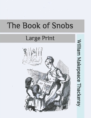 The Book of Snobs: Large Print by William Makepeace Thackeray