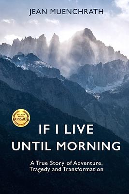 If I Live Until Morning: A True Story of Adventure, Tragedy and Transformation by Jean Muenchrath