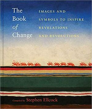 The Book of Change: Images and Symbols to Inspire Revelations and Revolutions by Stephen Ellcock