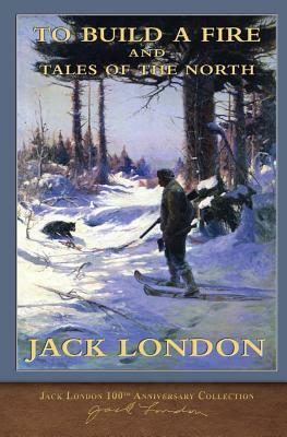 To Build a Fire and Tales of the North by Jack London