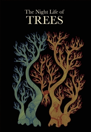 The Night Life of Trees by Bhajju Shyam, Ram Singh Urveti, Durga Bai