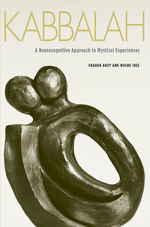 Kabbalah: A Neurocognitive Approach to Mystical Experiences by Shahar Arzy, Moshe Idel