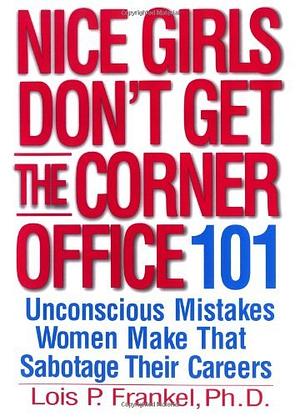 Nice girls don't get the corner office by Lois P. Frankel