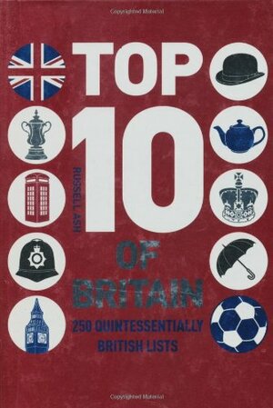 Top 10 Of Britain: 250 Quintessentially British Lists by Russell Ash