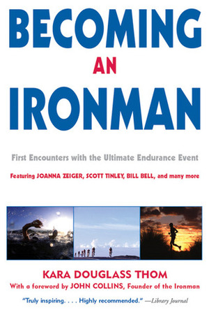 Becoming an Ironman: First Encounters with the Ultimate Endurance Event by John Collins, Kara Douglass Thom
