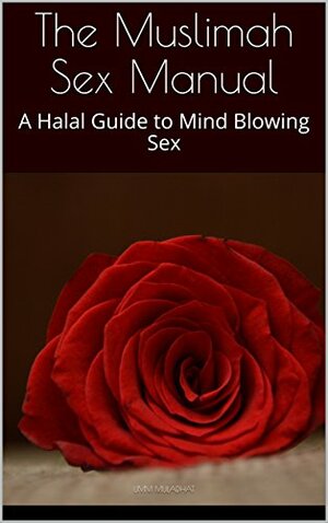 The Muslimah Sex Manual: A Halal Guide to Mind Blowing Sex by Umm Muladhat
