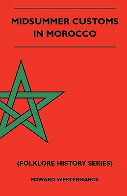 Midsummer Customs In Morocco (Folklore History Series) by Edward Westermarck