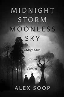 Midnight Storm Moonless Sky: Indigenous Horror Stories by Alex Soop