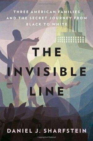 The Invisible Line: Three American Families and the Secret Journey from Black to White by Daniel J. Sharfstein