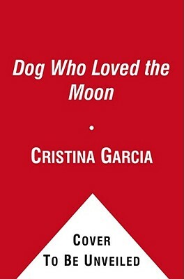 The Dog Who Loved the Moon by Cristina García