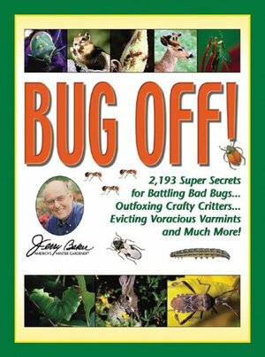 Jerry Baker's Bug Off!: 2,193 Super Secrets for Battling Bad Bugs, Outfoxing Crafty Critters, Evicting Voracious Varmints and Much More! by Jerry Baker