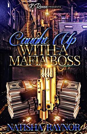 Caught Up With A Mafia Boss by Natisha Raynor