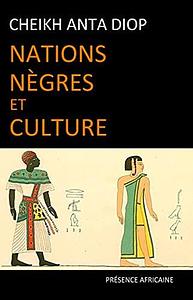 Nations nègres et culture: de l'antiquité nègre égyptienne aux problèmes culturels de l'Afrique Noire d'aujourd'hui by Cheikh Anta Diop