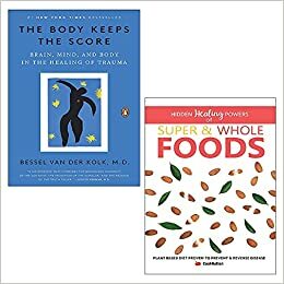 The Body Keeps the Score: Mind, Brain and Body in Transformation of Trauma / Hidden Healing Powers Of Super & Whole Foods: Plant Based Diet Proven To Prevent & Reverse Disease by Bessel van der Kolk, Iota