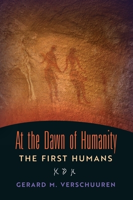 At the Dawn of Humanity: The First Humans by Gerard M. Verschuuren