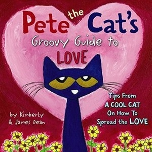 Pete the Cat's Groovy Guide to Love by James Dean, Kimberly Dean