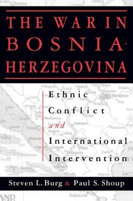 Ethnic Conflict and International Intervention: Crisis in Bosnia-Herzegovina, 1990-93: Crisis in Bosnia-Herzegovina, 1990-93 by Paul S. Shoup, Steven L. Burg