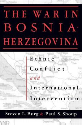 Ethnic Conflict and International Intervention: Crisis in Bosnia-Herzegovina, 1990-93: Crisis in Bosnia-Herzegovina, 1990-93 by Paul S. Shoup, Steven L. Burg