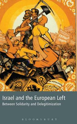 Israel and the European Left: Between Solidarity and Delegitimization by Colin Shindler