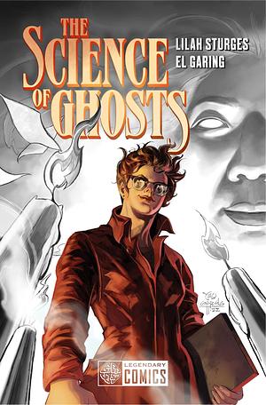 The Science of Ghosts by Alitha Martinez, El Garing, Lilah Sturges