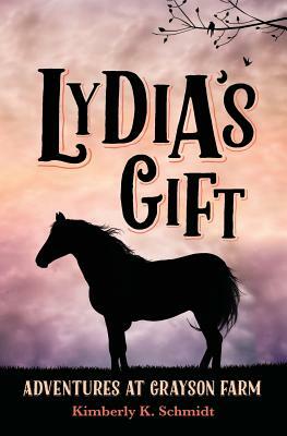 Lydia's Gift: Adventures at Grayson Farm by Kimberly K. Schmidt