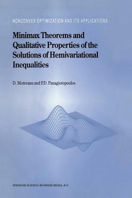 Minimax Theorems and Qualitative Properties of the Solutions of Hemivariational Inequalities by Panagiotis D. Panagiotopoulos, Dumitru Motreanu