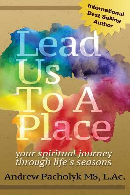 Lead Us To A Place: your spiritual journey through life's seasons by Andrew Pacholyk